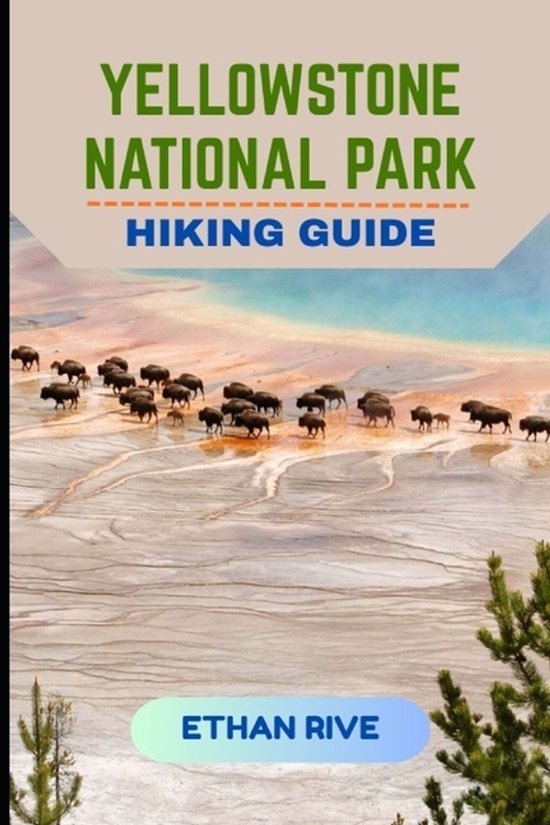 Journeys Through Nature, Culture, and Timeless Landscapes- Yellowstone National Park Hiking Guide