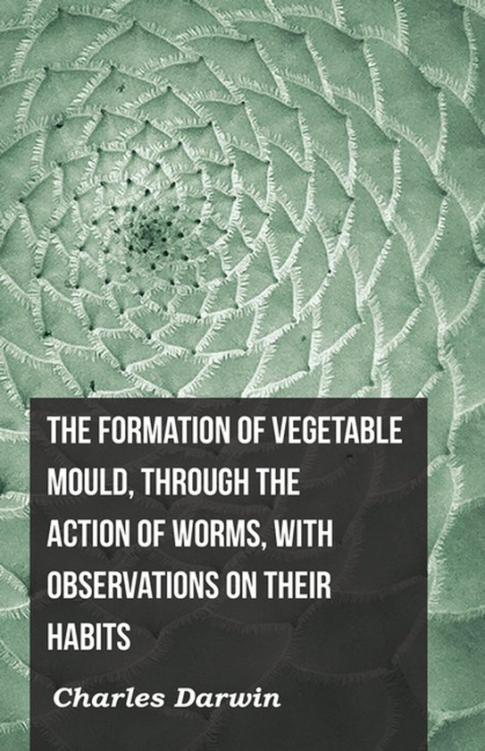 The Formation Of Vegetable Mould, Through The Action Of Worm ... - cover