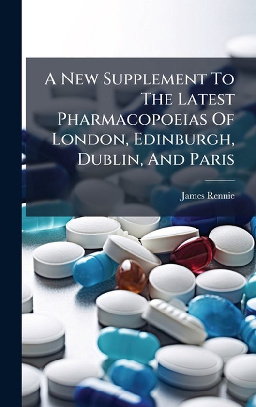 A New Supplement To The Latest Pharmacopoeias Of London, Edi ... - cover