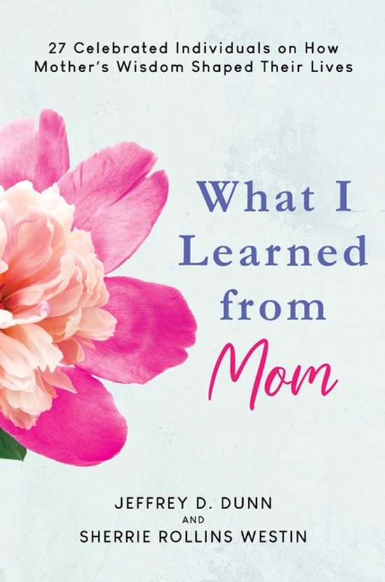 Boek 'What I Learned from Mom' met een grote roze pioenroos en de tekst "27 Celebrated Individuals on How Mother's Wisdom Shaped Their Lives" en "What I Learned from Mom".