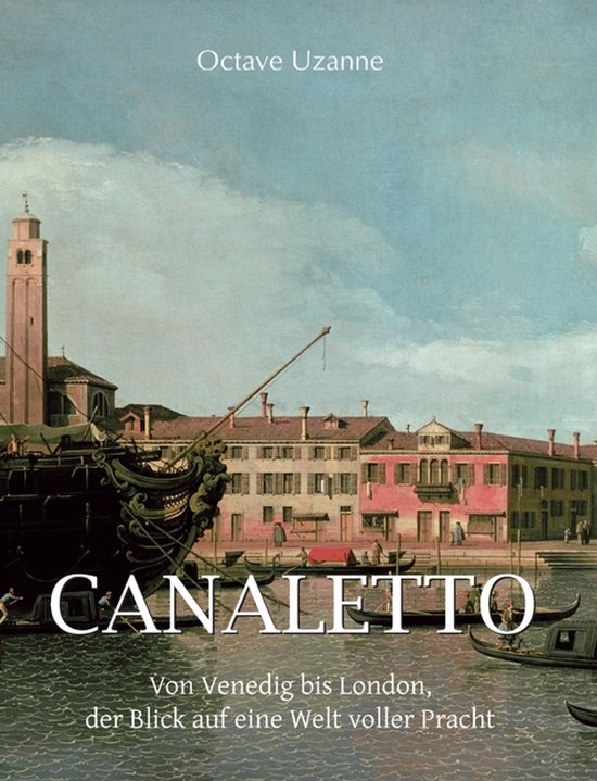 Boekomslag met een schilderij van Canaletto, "CANALETTO Von Venedig bis London, der Blick auf eine Welt voller Pracht".