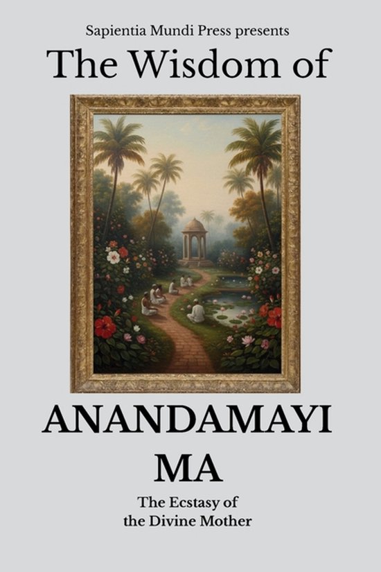 Boekomslag met de titel 'The Wisdom of ANANDAMAYI MA'. Een schilderij van een tuin met palmbomen, bloemen, een vijver en mensen in het midden.