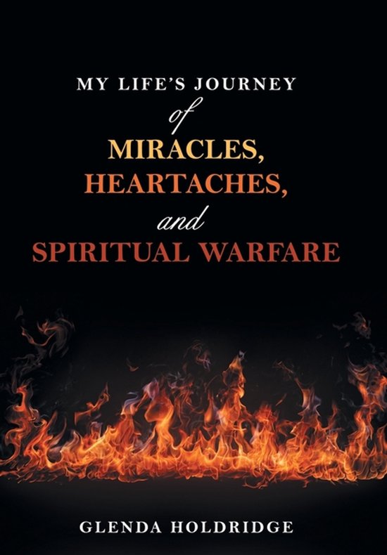 My Life's Journey of Miracles, Heartaches, and Spiritual War ... - cover