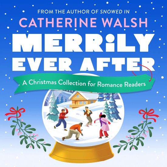 Boekomslag met de titel 'Merrily Ever After' van Catherine Walsh. Een sneeuwbol met een winterlandschap, mensen die sneeuwballen gooien, en kerstversiering.