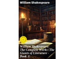 William Shakespeare: The Complete Works (The Giants of Literature - Book 1)