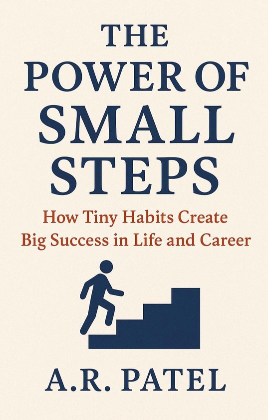 The Power of Small Steps: How Tiny Habits Create Big Success in Life ...