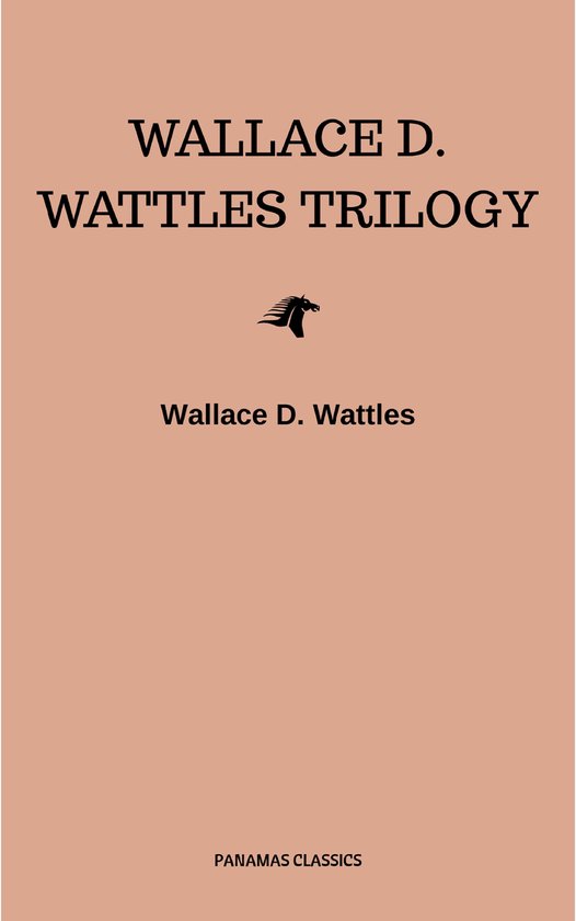 Wallace D. Wattles Trilogy: The Science of Getting Rich, The ... - cover