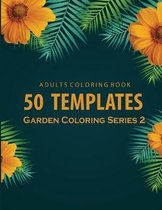 Adults Coloring 50 Templates Garden Coloring Series 2: An adults coloring book Relaxation: 50 Garden Template : 8.5x11 inch
