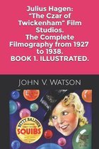 Julius Hagen:  The Czar of Twickenham  Film Studios. The Complete Filmography.
