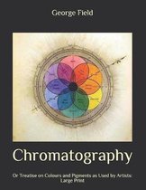 Chromatography: Or Treatise on Colours and Pigments as Used by Artists