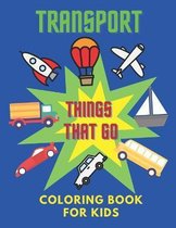 Transport Things That Go Coloring Book For Kids