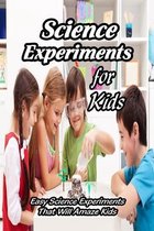 Science Experiments for Kids: Easy Science Experiments That Will Amaze Kids