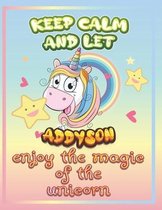 keep calm and let Addyson enjoy the magic of the unicorn