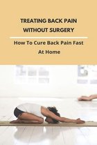 Treating Back Pain Without Surgery: How To Cure Back Pain Fast At Home
