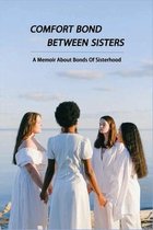 Comfort Bond Between Sisters: A Memoir About Bonds Of Sisterhood