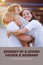 Journey Of A Loving Father & Husband: A Powerful True Story