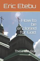 How to be enclosed for God: