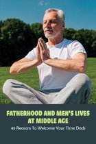 Fatherhood And Men's Lives At Middle Age: 45 Reasons To Welcome Your Time Dads