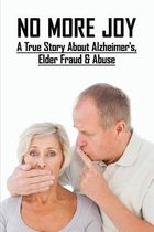 No More Joy: A True Story About Alzheimer's, Elder Fraud & Abuse