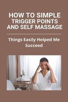 How To Simple Trigger Points And Self Massage: Things Easily Helped Me Succeed