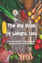 The Big Book Of Weight Loss: A Simple Guide To Losing Weight, Burning Fat And Feeling Better