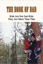 The Book Of Dad - Kids Are Not Just Kids, They Are More Than That