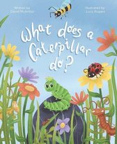 The What Does- What Does a Caterpillar Do?