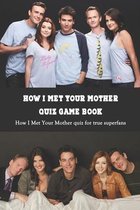 How I Met Your Mother Quiz Game Book: How I Met Your Mother quiz for true superfans