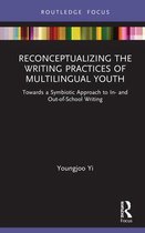 Routledge Research in Literacy Education- Reconceptualizing the Writing Practices of Multilingual Youth