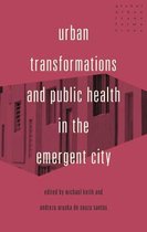 Global Urban Transformations- Urban Transformations and Public Health in the Emergent City