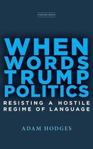 When Words Trump Politics Resisting a Hostile Regime of Language