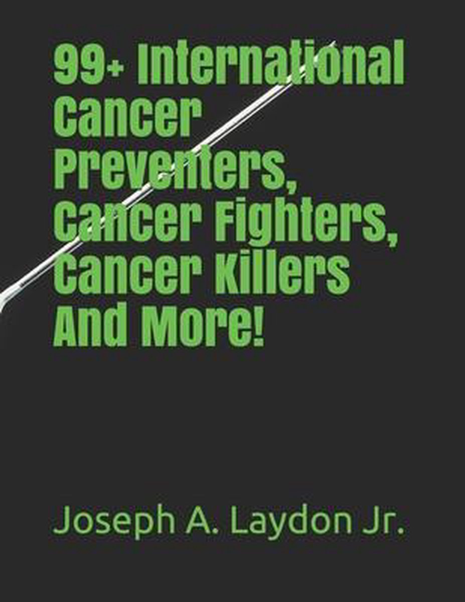 99+ International Cancer Preventers, Cancer Fighters, Cancer Killers And More! - Joseph A Laydon