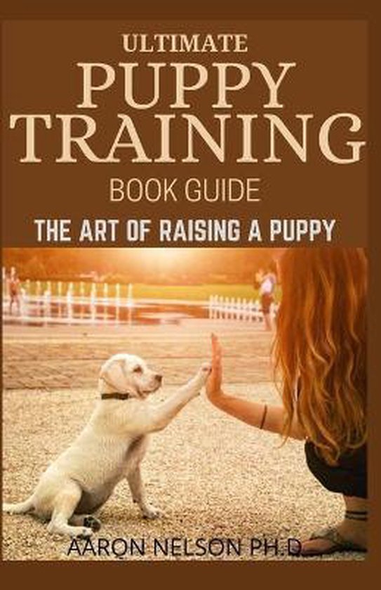 Ultimate Puppy Training Book Guide, Aaron Nelson Ph D 9798674266075