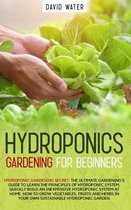 Hydroponics Gardening for beginners: Hydroponic Gardening secret