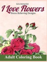 I Love Flowers Stress Relieving Designs Adult Coloring Book