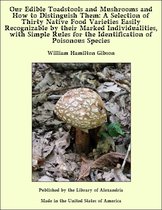 Our Edible Toadstools and Mushrooms and How to Distinguish Them: A Selection of Thirty Native Food Varieties Easily Recognizable by their Marked Individualities, with Simple Rules for the Identification of Poisonous Species