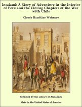 Incaland: A Story of Adventure in the Interior of Peru and the Closing Chapters of the War with Chile