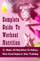 Complete Guide To Workout Nutrition: 21 Rules Of Nutrition To Follow, How Food Impacts Your Training