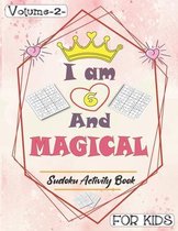 I am 6 And Magical - Sudoku Activity Book For Kids - Volume 2 -