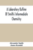A Laboratory Outline Of Smith'S Intermediate Chemistry