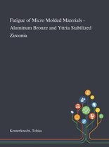 Fatigue of Micro Molded Materials - Aluminum Bronze and Yttria Stabilized Zirconia