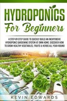 Hydroponics for Beginners: A Step-by-Step Guide to Quickly Build an Inexpensive Hydroponic Gardening System at Own Home