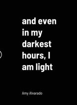 and even in my darkest hours, I am light