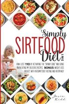 SIMPLY Sirtfood Diet: 3 IN 1 - How I Lost 110 Pounds by Activating the Skinny Gene and Going on in Eating My Delicious Recipes. Bonus