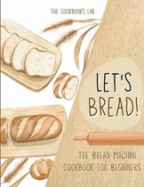 Let's Bread!-The Bread Machine Cookbook for Beginners