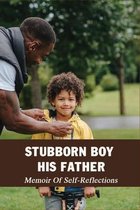Stubborn Boy & His Father: Memoir Of Self-Reflections