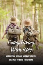 Going Hiking With Kids: An Essential Outdoor Guidance You Will Ever Need To Build Family Bond