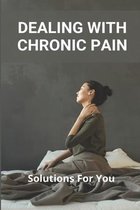 Dealing With Chronic Pain: Solutions For You