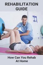 Rehabilitation Guide: How Can You Rehab At Home