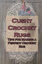 Cushy Crochet Rugs: Tips for Making a Perfect Crochet Rug